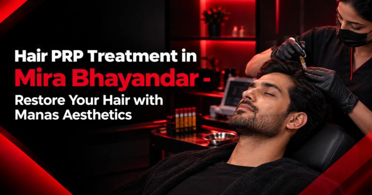 Hair PRP Treatment in Mira Bhayandar – Restore Your Hair with Manas Aesthetics